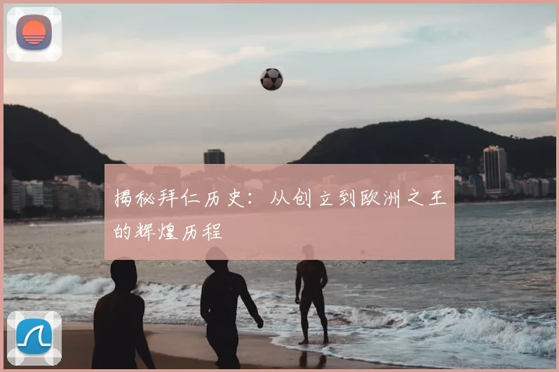 揭秘拜仁历史:从创立到欧洲之王的辉煌历程
